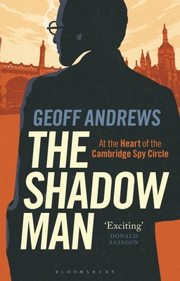 The Shadow Man: At the Heart of the Cambridge Spy Circle - Andrews, Geoff