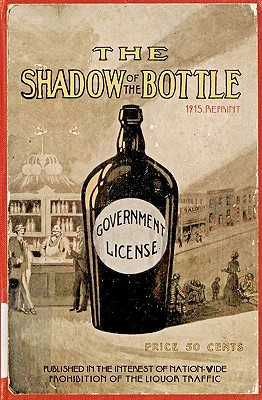 The Shadow Of The Bottle 1915 Reprint: Published In The Interest Of Nation-Wide Prohibition Of The Liquor Traffic - Brown, Ross