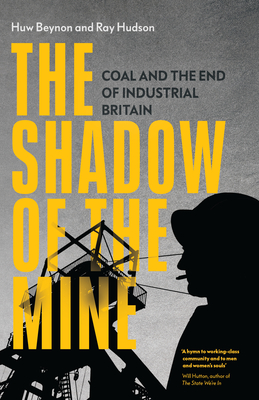 The Shadow of the Mine: Coal and the End of Industrial Britain - Hudson, Ray, and Beynon, Huw