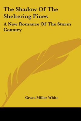 The Shadow Of The Sheltering Pines: A New Romance Of The Storm Country - White, Grace Miller