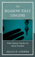 The Shadow That Lingers: What Slavery Teaches Us about Freedom