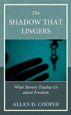 The Shadow that Lingers: What Slavery Teaches Us about Freedom - Cooper, Allan D