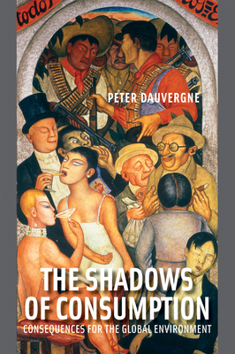 The Shadows of Consumption: Consequences for the Global Environment - Dauvergne, Peter