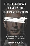 The Shadowy Legacy of Jeffrey Epstein: A Gripping Tale of Power, Corruption, and Depravity