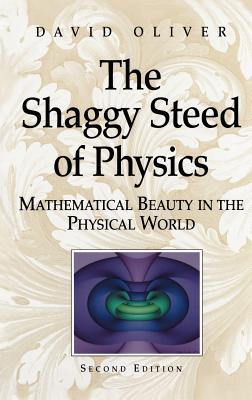 The Shaggy Steed of Physics: Mathematical Beauty in the Physical World - Oliver, David, Dr.