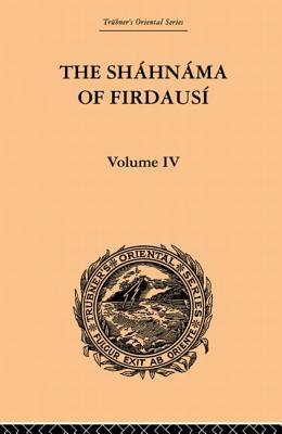 The Shahnama of Firdausi: Volume IV - Warner, Arthur George, and Warner, Edmond