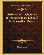 The Shakespeare Symphony; An Introduction to the Ethics of the Elizabethan Drama