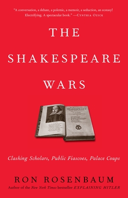 The Shakespeare Wars: Clashing Scholars, Public Fiascoes, Palace Coups - Rosenbaum, Ron