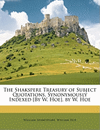 The Shakspere Treasury of Subject Quotations, Synonymously Indexed [By W. Hoe]. by W. Hoe