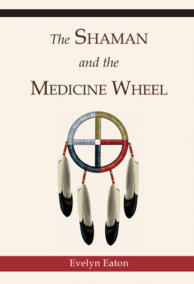 The Shaman and the Medicine Wheel - Eaton, Evelyn