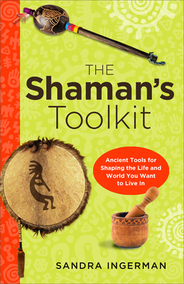 The Shaman's Toolkit: Ancient Tools for Shaping the Life and World You Want to Live in - Ingerman, Sandra