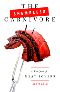 The Shameless Carnivore: A Manifesto for Meat Lovers - Gold, Scott