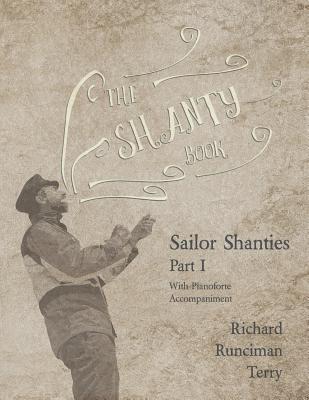 The Shanty Book - Sailor Shanties - Part I - With Pianoforte Accompaniment - Terry, Richard Runciman, and Runciman, Walter, Sir