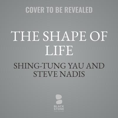 The Shape of a Life: One Mathematician's Search for the Universe's Hidden Geometry - Yau, Shing-Tung, and Nadis, Steve, and Morey, Arthur (Read by)