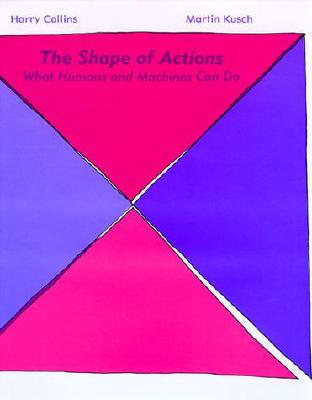 The Shape of Actions: What Humans and Machines Can Do - Collins, H M, and Collins, Harry, and Kusch, Martin