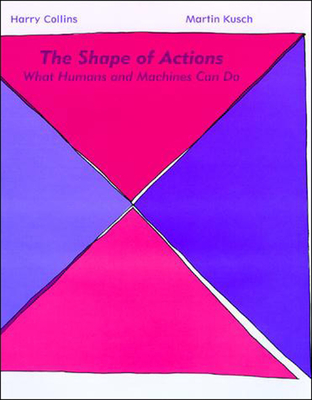 The Shape of Actions: What Humans and Machines Can Do - Collins, Harry, and Kusch, Martin