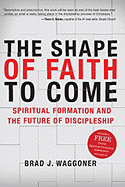 The Shape of Faith to Come: Spiritual Formation and the Future of Discipleship