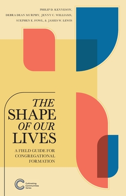 The Shape of Our Lives: A Field Guide for Congregational Formation - Kenneson, Philip D, and Murphy, Debra Dean, and Fowl, Stephen E