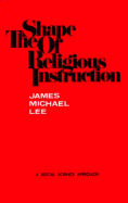 The Shape of Religious Instruction: A Social Science Approach - Lee, James Michael