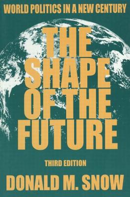 The Shape of the Future: World Politics in a New Century - Snow, Donald M