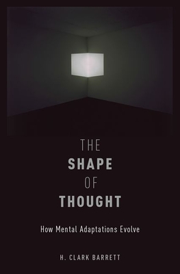 The Shape of Thought: How Mental Adaptations Evolve - Barrett, H Clark, Professor