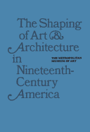 The Shaping of Art and Architecture in Nineteenth-Century America - Clark, Robert J