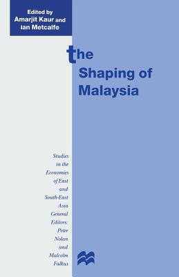 The Shaping of Malaysia - Kaur, Amarjit (Editor), and Metcalfe, Ian (Editor)