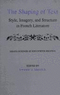 The Shaping of Text: Style Imagery, and Structure, in French Literature - Mickel, Emanuel J, and Houston, John Porter