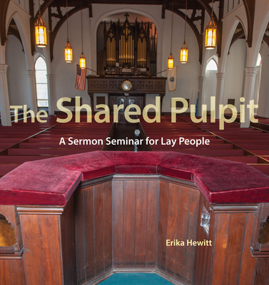 The Shared Pulpit: A Sermon Seminar for Lay People - Hewitt, Erika