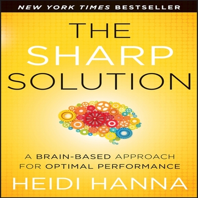 The Sharp Solution: A Brain-Based Approach for Optimal Performance - Hanna, Heidi (Read by)