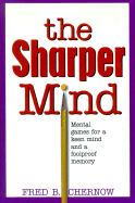 The Sharper Mind: Mental Games for a Keen Mind and a Fool Proof Memory - Chernow, Fred B