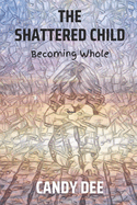 The Shattered Child: Becoming Whole