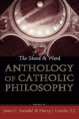 The Sheed and Ward Anthology of Catholic Philosophy - Swindal, James C (Editor), and Gensler, Sj Harry J (Editor)