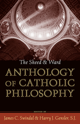 The Sheed and Ward Anthology of Catholic Philosophy - Swindal, James C (Editor), and Gensler, Sj Harry J (Editor)