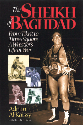 The Sheikh of Baghdad: Tales of Celebrity and Terror from Pro Wrestling's General Adnan - Alkaissy, Adnan, and Bernstein, Ross