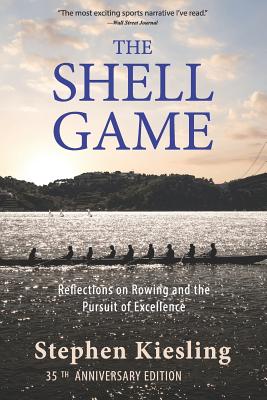 The Shell Game: Reflections on Rowing and the Pursuit of Excellence - Kiesling, Stephen