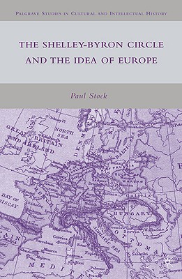 The Shelley-Byron Circle and the Idea of Europe - Stock, P