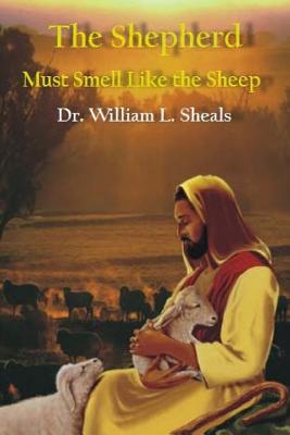 The Shepherd Must Smell Like The Sheep - Ayala, Eric, and Sheals, William L