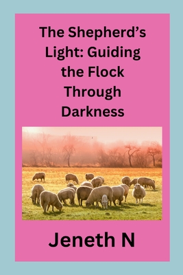 The Shepherd's Light: Guiding the Flock Through Darkness - N, Jeneth