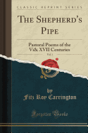 The Shepherd's Pipe, Vol. 1: Pastoral Poems of the VI& XVII Centuries (Classic Reprint)