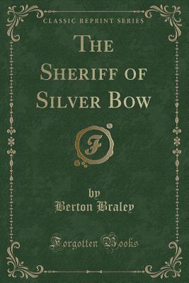 The Sheriff of Silver Bow (Classic Reprint) - Braley, Berton