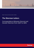 The Sherman Letters: Correspondence Between General and Senator Sherman from 1837 to 1891