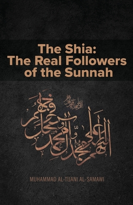 The Shia: The Real Followers of the Sunnah - Al-Tijani, Muhammad