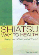 The Shiatsu Way to Health: Relief and Vitality at a Touch - Namikoshi, Toru