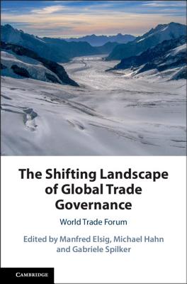 The Shifting Landscape of Global Trade Governance: World Trade Forum - Elsig, Manfred (Editor), and Hahn, Michael (Editor), and Spilker, Gabriele (Editor)