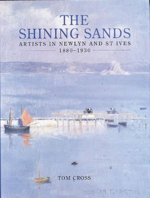 The Shining Sands: Artists in Newlyn and St. Ives 1880-1930 - Cross, Tom