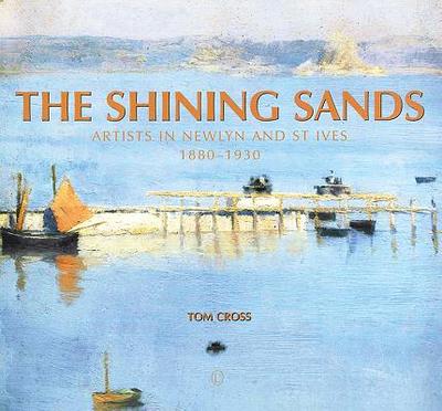 The Shining Sands: Artists in Newlyn and St Ives 1880-1930 - Cross, Tom