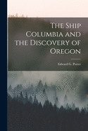 The Ship Columbia and the Discovery of Oregon [microform]