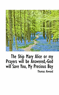 The Ship Mary Alice or My Prayers Will Be Answered, -God Will Save You, My Precious Boy