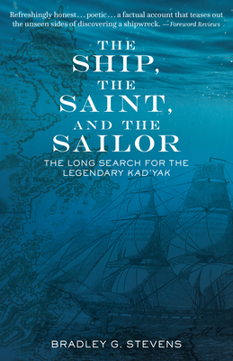 The Ship, the Saint, and the Sailor: The Long Search for the Legendary Kad'yak - Stevens, Bradley G